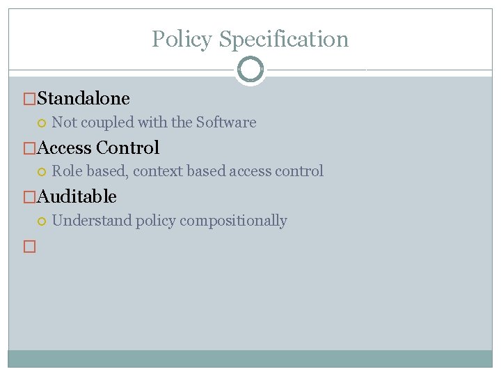 Policy Specification �Standalone Not coupled with the Software �Access Control Role based, context based