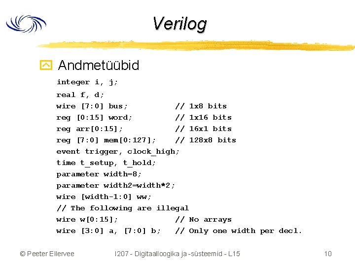 Verilog y Andmetüübid integer i, j; real f, d; wire [7: 0] bus; //