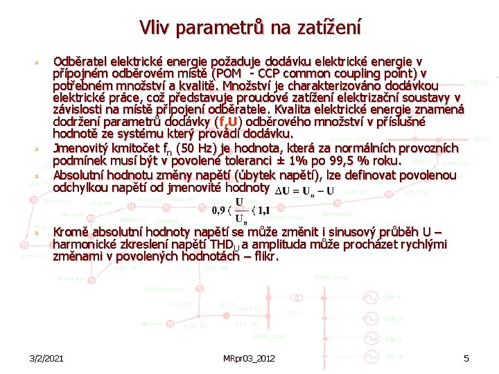 Vliv parametrů na zatížení § § § § Odběratel elektrické energie požaduje dodávku elektrické