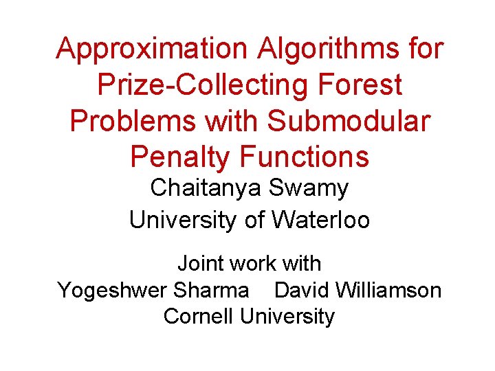 Approximation Algorithms for Prize-Collecting Forest Problems with Submodular Penalty Functions Chaitanya Swamy University of