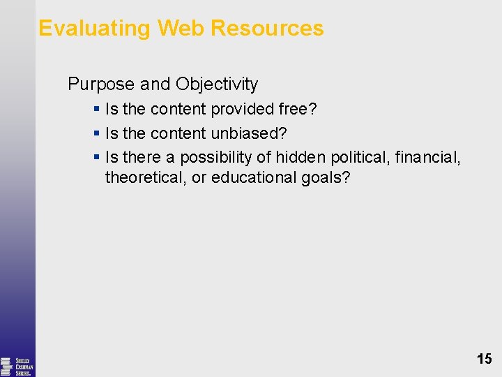 Evaluating Web Resources Purpose and Objectivity § Is the content provided free? § Is