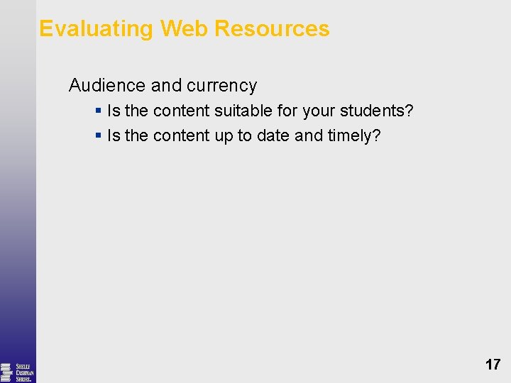 Evaluating Web Resources Audience and currency § Is the content suitable for your students?