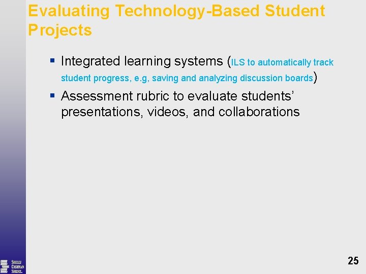 Evaluating Technology-Based Student Projects § Integrated learning systems (ILS to automatically track student progress,