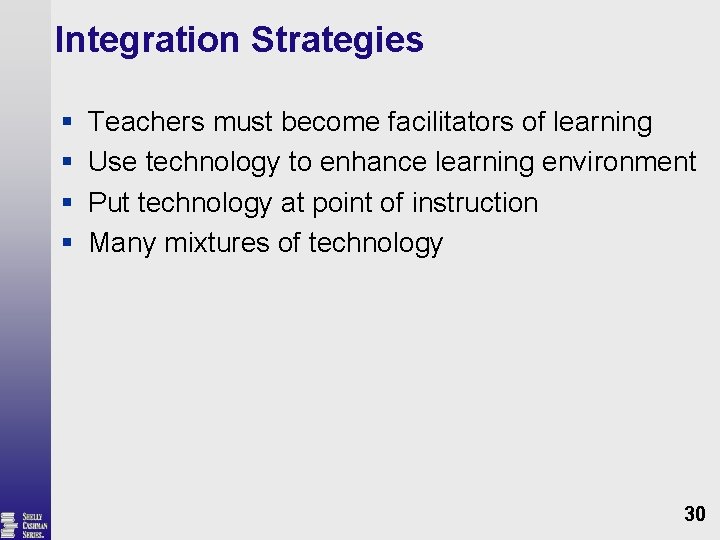 Integration Strategies § § Teachers must become facilitators of learning Use technology to enhance