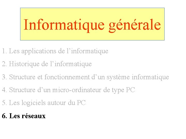 Informatique générale 1. Les applications de l’informatique 2. Historique de l’informatique 3. Structure et