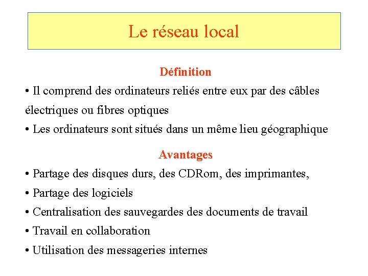 Le réseau local Définition • Il comprend des ordinateurs reliés entre eux par des