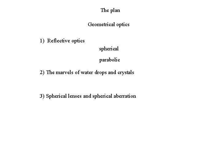 The plan Geometrical optics 1) Reflective optics spherical parabolic 2) The marvels of water