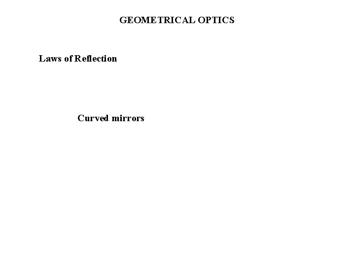 GEOMETRICAL OPTICS Laws of Reflection Curved mirrors 