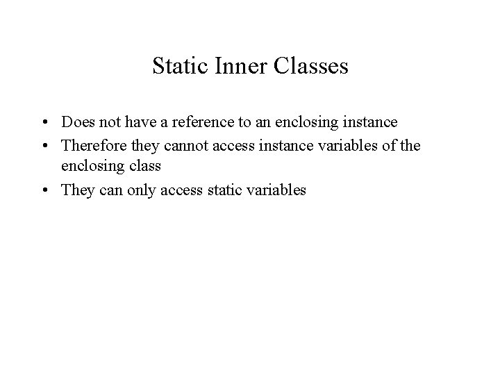 Static Inner Classes • Does not have a reference to an enclosing instance •