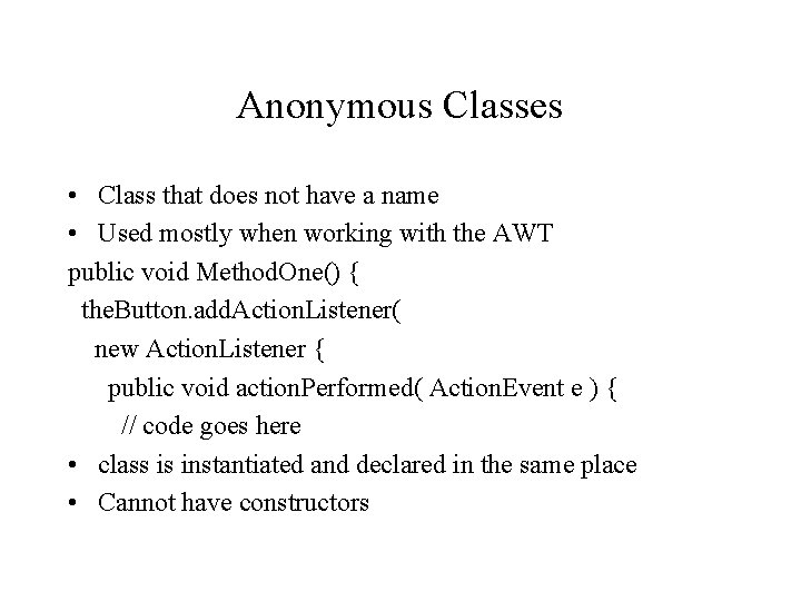 Anonymous Classes • Class that does not have a name • Used mostly when
