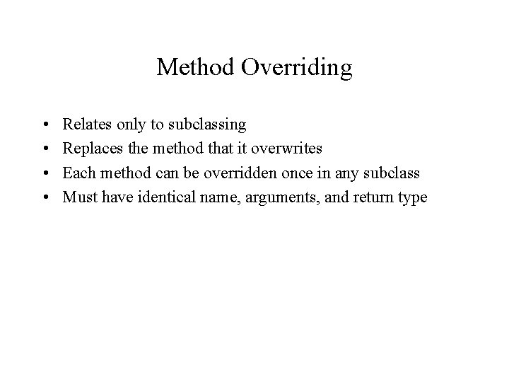 Method Overriding • • Relates only to subclassing Replaces the method that it overwrites