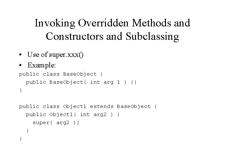 Invoking Overridden Methods and Constructors and Subclassing • Use of super. xxx() • Example: