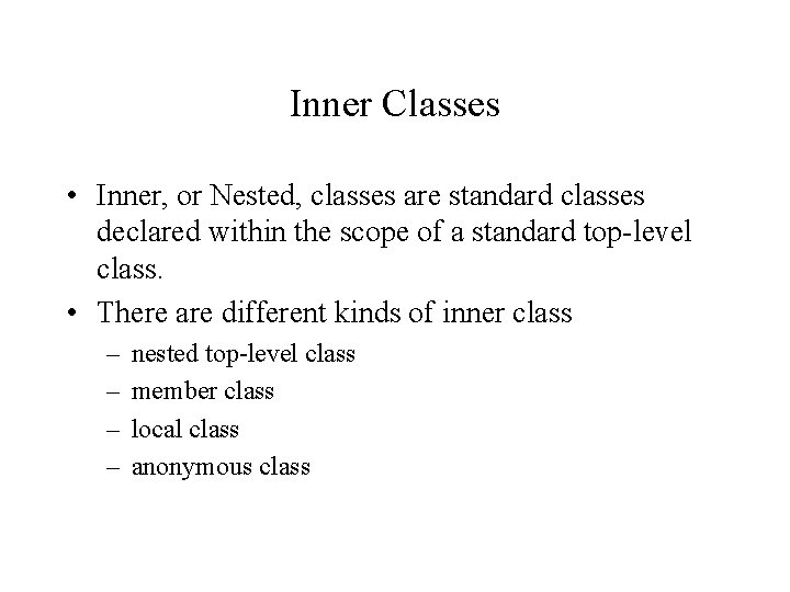 Inner Classes • Inner, or Nested, classes are standard classes declared within the scope