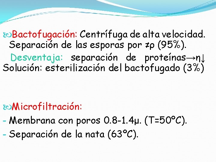  Bactofugación: Centrífuga de alta velocidad. Separación de las esporas por ≠ρ (95%). Desventaja: