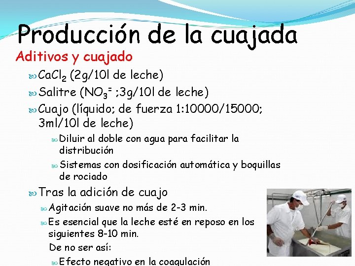 Producción de la cuajada Aditivos y cuajado Ca. Cl 2 (2 g/10 l de
