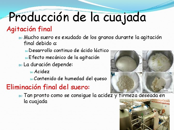 Producción de la cuajada Agitación final Mucho suero es exudado de los granos durante