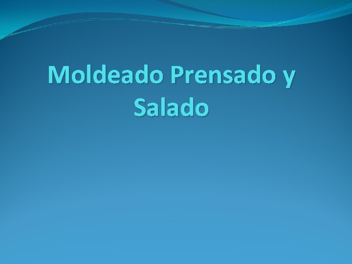 Moldeado Prensado y Salado 