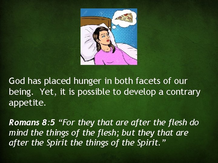 God has placed hunger in both facets of our being. Yet, it is possible