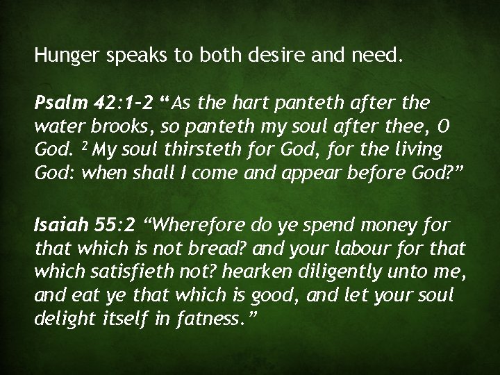 Hunger speaks to both desire and need. Psalm 42: 1 -2 “As the hart