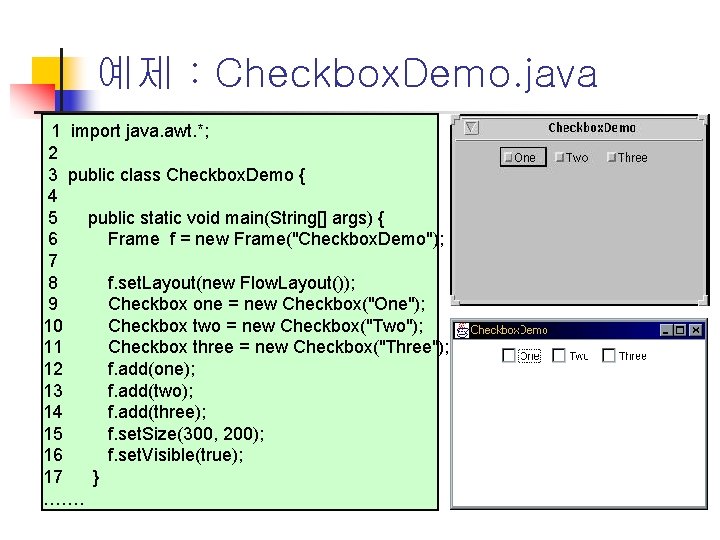 예제 : Checkbox. Demo. java 1 import java. awt. *; 2 3 public class