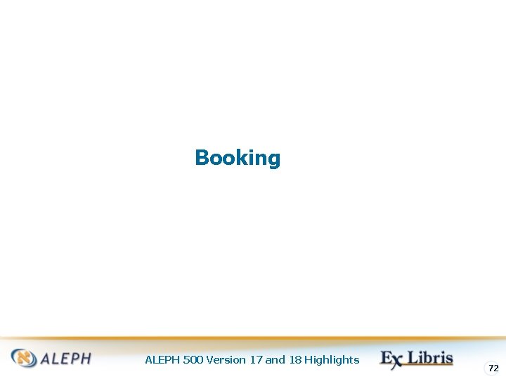 Booking ALEPH 500 Version 17 and 18 Highlights 72 