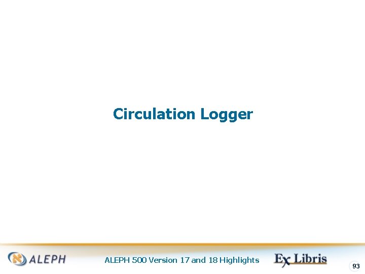 Circulation Logger ALEPH 500 Version 17 and 18 Highlights 93 