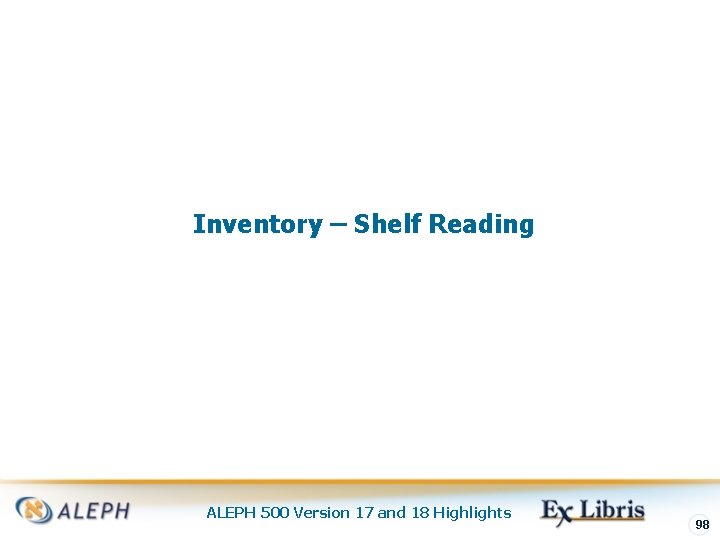 Inventory – Shelf Reading ALEPH 500 Version 17 and 18 Highlights 98 