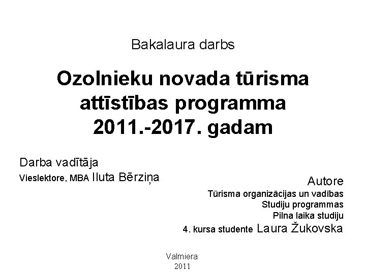 Bakalaura darbs Ozolnieku novada tūrisma attīstības programma 2011. -2017. gadam Darba vadītāja Vieslektore, MBA