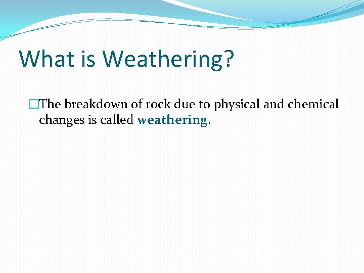 What is Weathering? �The breakdown of rock due to physical and chemical changes is What is Weathering? �The breakdown of rock due to physical and chemical changes is