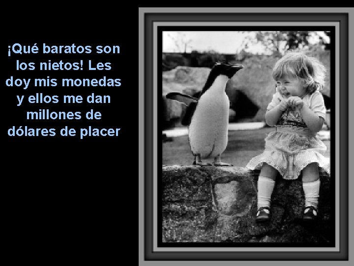 ¡Qué baratos son los nietos! Les doy mis monedas y ellos me dan millones