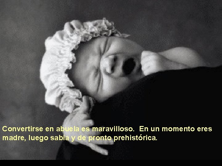 Convertirse en abuela es maravilloso. En un momento eres madre, luego sabia y de