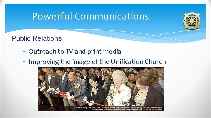Powerful Communications Public Relations Outreach to TV and print media Improving the image of