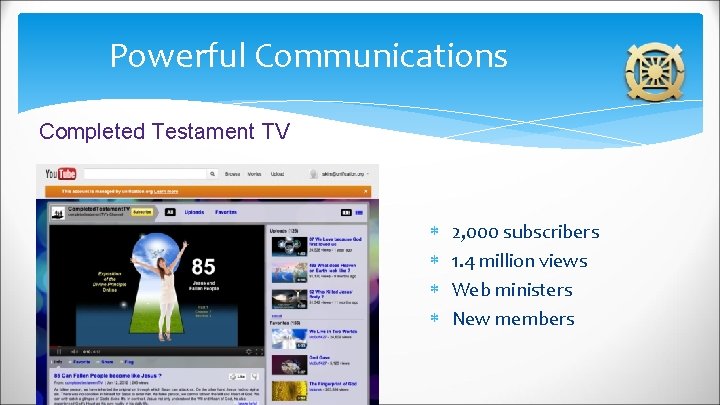 Powerful Communications Completed Testament TV 2, 000 subscribers 1. 4 million views Web ministers