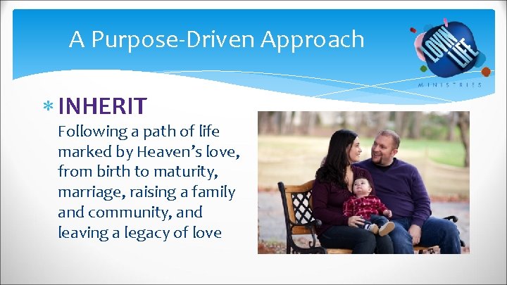 A Purpose-Driven Approach INHERIT Following a path of life marked by Heaven’s love, from