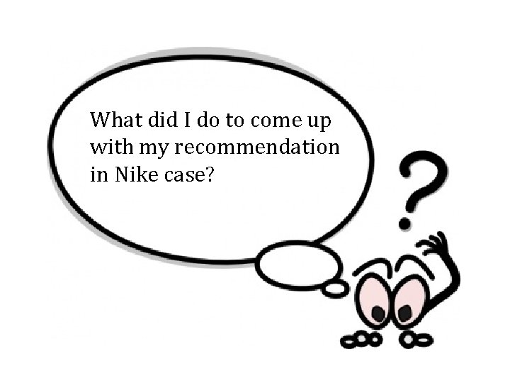 What did I do to come up with my recommendation in Nike case? 