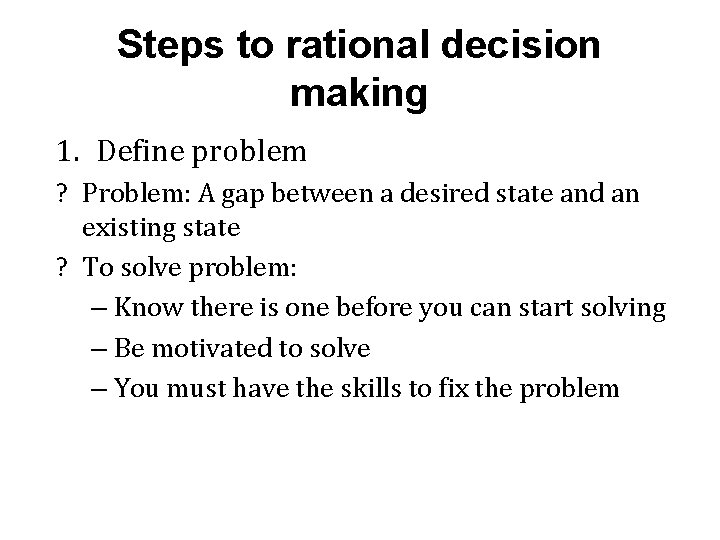 Steps to rational decision making 1. Define problem ? Problem: A gap between a