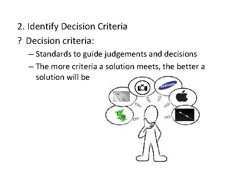 2. Identify Decision Criteria ? Decision criteria: – Standards to guide judgements and decisions