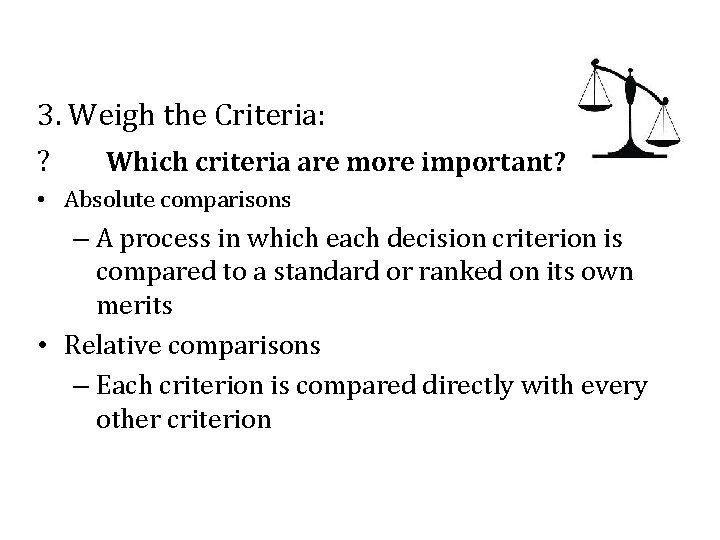 3. Weigh the Criteria: ? Which criteria are more important? • Absolute comparisons –