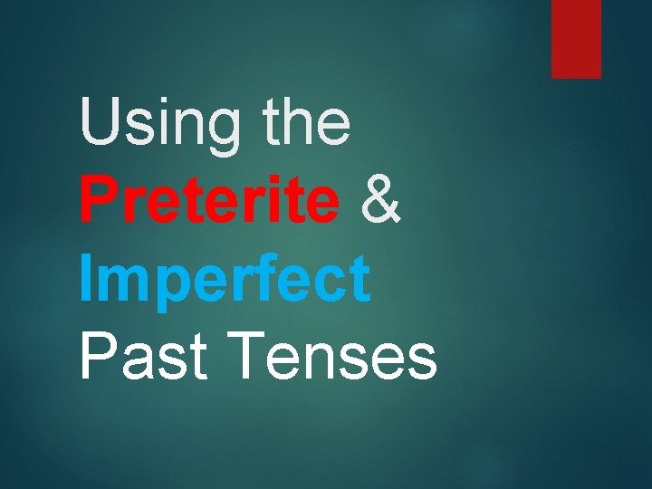 Using the Preterite & Imperfect Past Tenses 