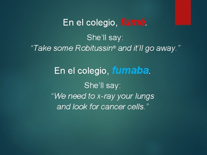 En el colegio, fumé. She’ll say: “Take some Robitussin® and it’ll go away. ”