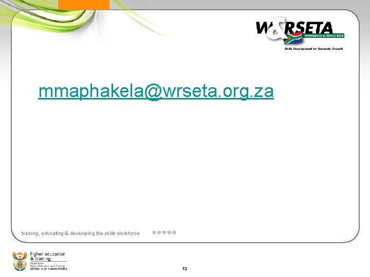 mmaphakela@wrseta. org. za training, educating & developing the skills workforce 13 