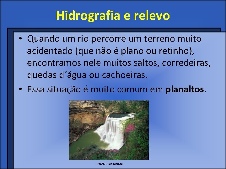 Hidrografia e relevo • Quando um rio percorre um terreno muito acidentado (que não