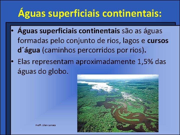 Águas superficiais continentais: • Águas superficiais continentais são as águas formadas pelo conjunto de