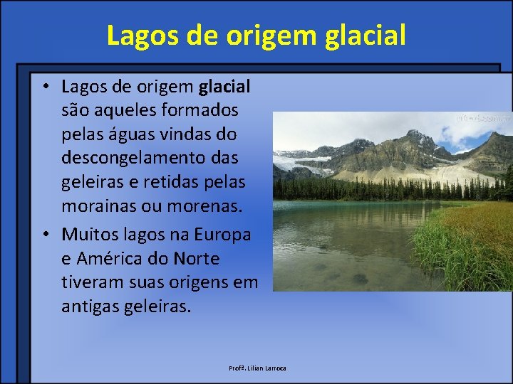 Lagos de origem glacial • Lagos de origem glacial são aqueles formados pelas águas