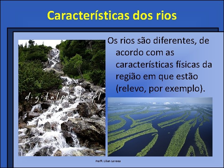 Características dos rios Os rios são diferentes, de acordo com as características físicas da