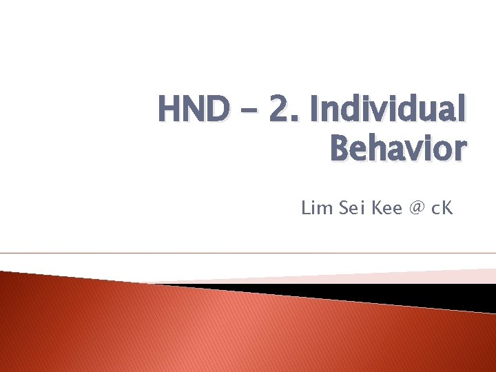 HND – 2. Individual Behavior Lim Sei Kee @ c. K 