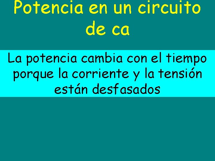 Potencia en un circuito de ca La potencia cambia con el tiempo porque la