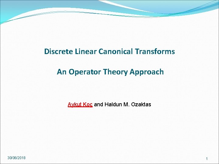 Discrete Linear Canonical Transforms An Operator Theory Approach Aykut Koç and Haldun M. Ozaktas Discrete Linear Canonical Transforms An Operator Theory Approach Aykut Koç and Haldun M. Ozaktas