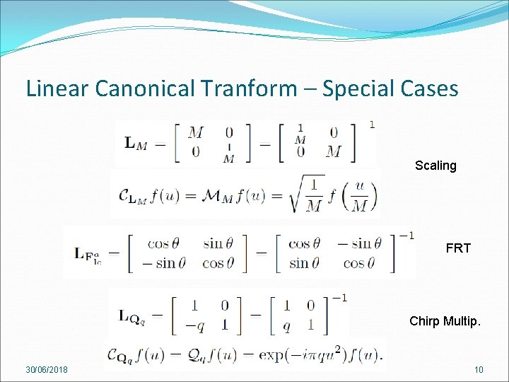 Linear Canonical Tranform – Special Cases Scaling FRT Chirp Multip. 30/06/2018 10 Linear Canonical Tranform – Special Cases Scaling FRT Chirp Multip. 30/06/2018 10