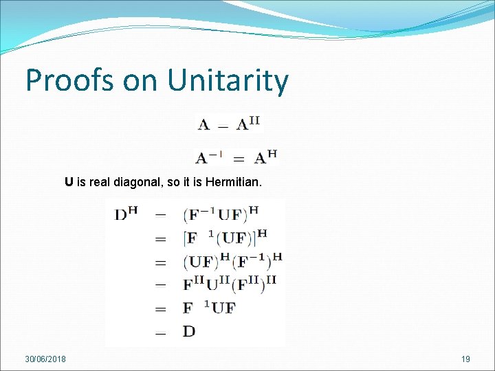 Proofs on Unitarity U is real diagonal, so it is Hermitian. 30/06/2018 19 Proofs on Unitarity U is real diagonal, so it is Hermitian. 30/06/2018 19
